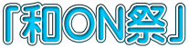 「和ON祭」