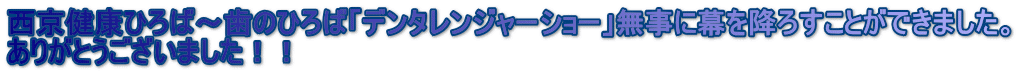 西京健康ひろば～歯のひろば「デンタレンジャーショー」無事に幕を降ろすことができました。 ありがとうございました！！